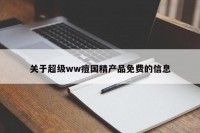关于超级ww痘国精产品免费的信息