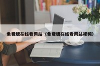 免费版在线看网站（免费版在线看网站视频）