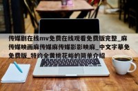 传媒剧在线mv免费在线观看免费版完整_麻传媒映画麻传媒麻传媒影影映麻_中文字摹免免费版_特约全黄桃花峪的简单介绍