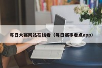 每日大赛网站在线看（每日赛事看点app）