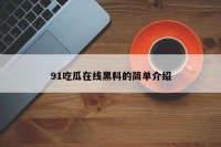 91吃瓜在线黑料的简单介绍