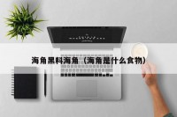 海角黑料海角（海角是什么食物）