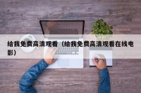 给我免费高清观看（给我免费高清观看在线电影）