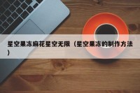 星空果冻麻花星空无限（星空果冻的制作方法）