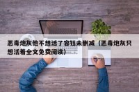 恶毒炮灰他不想活了容钰未删减（恶毒炮灰只想活着全文免费阅读）