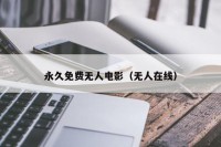 永久免费无人电影（无人在线）