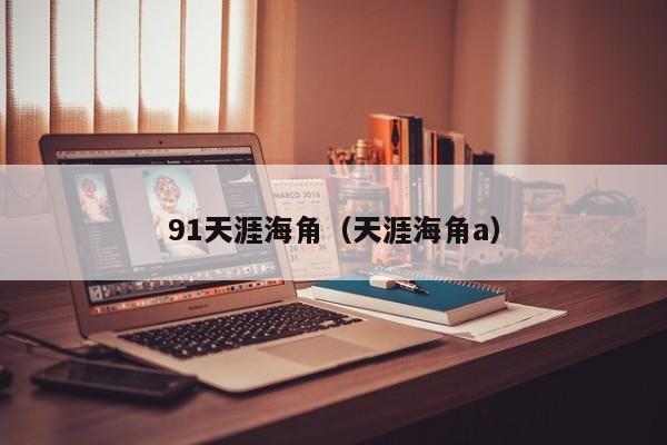 91天涯海角(天涯海角a)